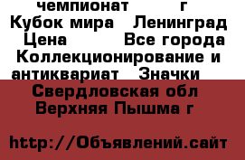 11.1) чемпионат : 1988 г - Кубок мира - Ленинград › Цена ­ 149 - Все города Коллекционирование и антиквариат » Значки   . Свердловская обл.,Верхняя Пышма г.